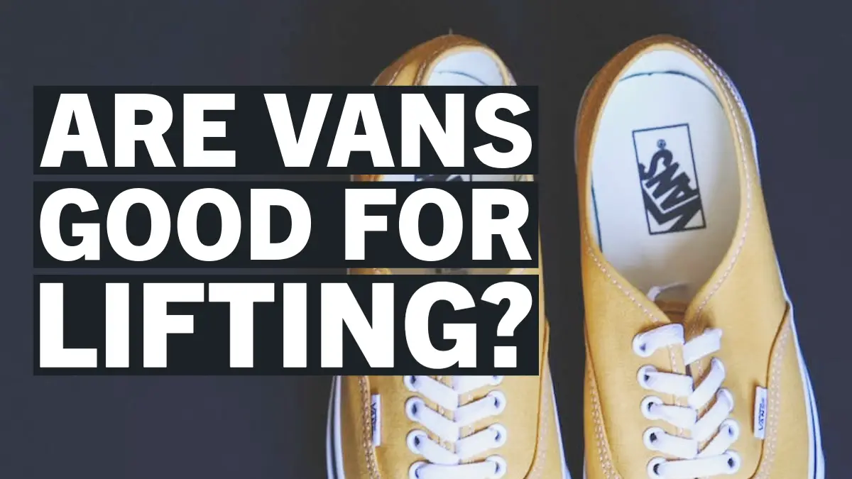 Are Vans Good for Lifting? A Casual Guide for Enthusiasts ListedFit